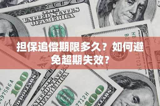 济南担保追偿期限多久?如何避免超期失效? 济南担保追偿期限多久?如何避免超期失效?