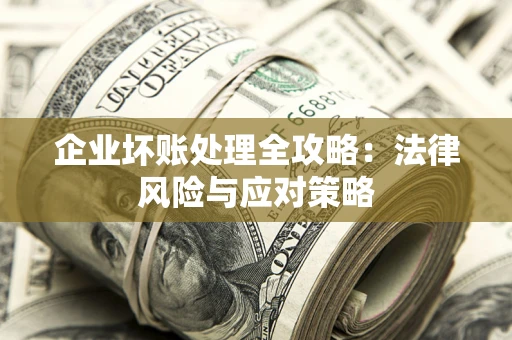 济南企业坏账处理全攻略：法律风险与应对策略