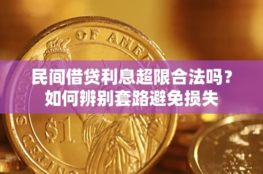 济南民间借贷利息超限合法吗？如何辨别套路避免损失
