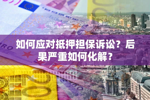 济南如何应对抵押担保诉讼？后果严重如何化解？