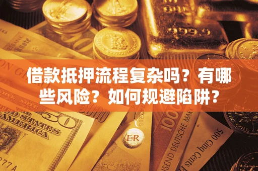 济南借款抵押流程复杂吗？有哪些风险？如何规避陷阱？