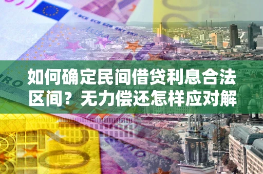 济南如何确定民间借贷利息合法区间？无力偿还怎样应对解决法门？