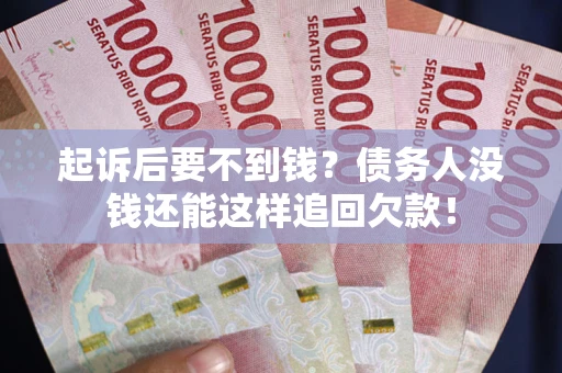 济南起诉后要不到钱？债务人没钱还能这样追回欠款！