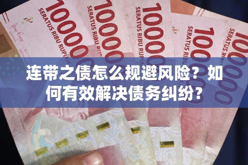济南连带之债怎么规避风险？如何有效解决债务纠纷？