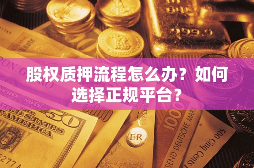 济南股权质押流程怎么办？如何选择正规平台？