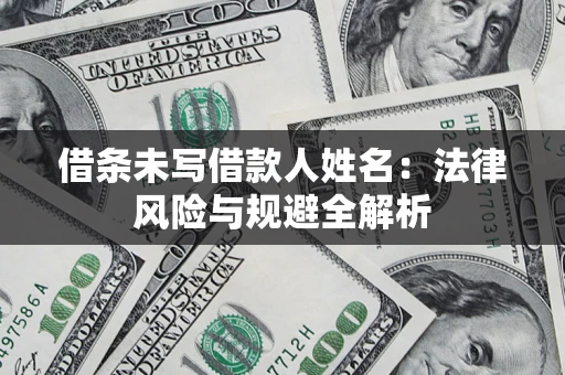 济南借条未写借款人姓名：法律风险与规避全解析