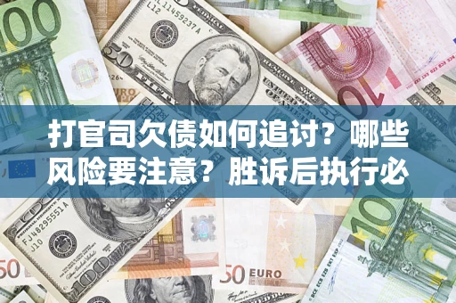 济南打官司欠债如何追讨？哪些风险要注意？胜诉后执行必看！