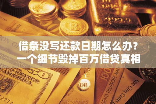 济南借条没写还款日期怎么办？一个细节毁掉百万借贷真相