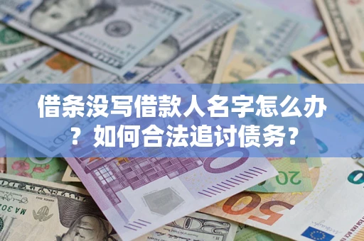 济南借条没写借款人名字怎么办？如何合法追讨债务？