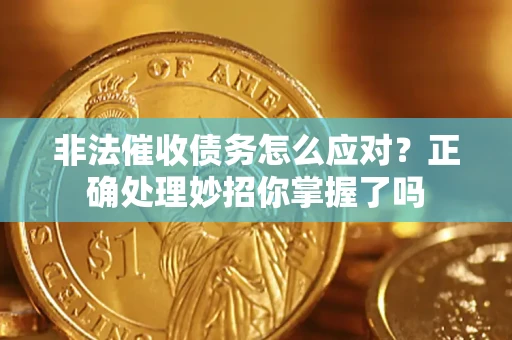 济南非法催收债务怎么应对？正确处理妙招你掌握了吗