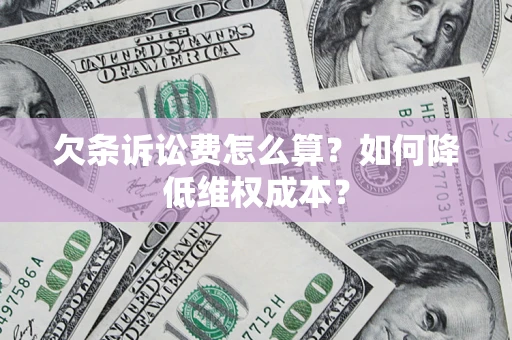 济南欠条诉讼费怎么算？如何降低维权成本？