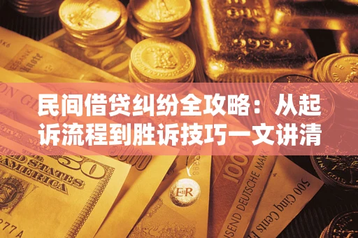 济南民间借贷纠纷全攻略：从起诉流程到胜诉技巧一文讲清