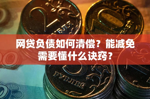济南网贷负债如何清偿？能减免需要懂什么诀窍？