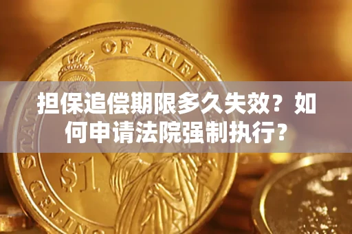 济南担保追偿期限多久失效？如何申请法院强制执行？
