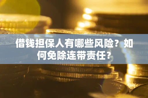 济南借钱担保人有哪些风险？如何免除连带责任？
