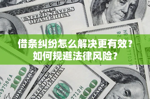 济南借条纠纷怎么解决更有效？如何规避法律风险？