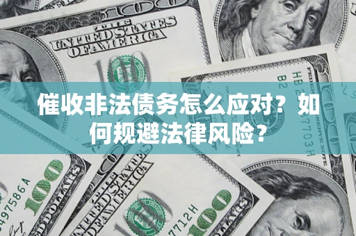 济南催收非法债务怎么应对？如何规避法律风险？