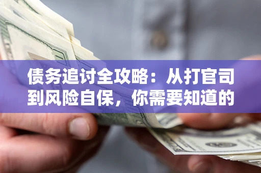 济南债务追讨全攻略：从打官司到风险自保，你需要知道的法律智慧
