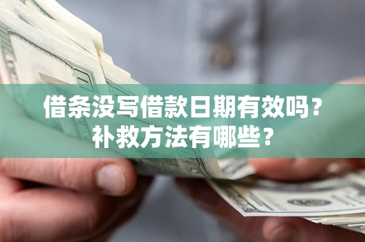 济南借条没写借款日期有效吗？补救方法有哪些？