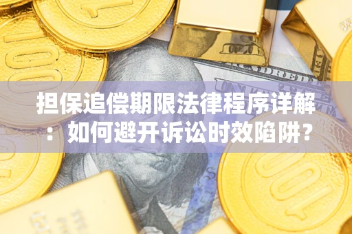 济南担保追偿期限法律程序详解：如何避开诉讼时效陷阱？