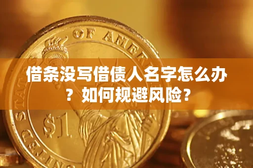 济南借条没写借债人名字怎么办？如何规避风险？