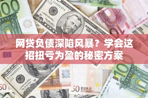 济南网贷负债深陷风暴？学会这招扭亏为盈的秘密方案