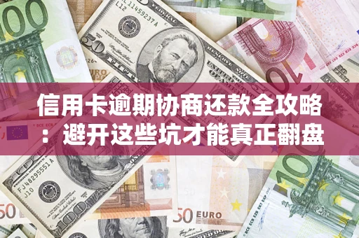 济南信用卡逾期协商还款全攻略：避开这些坑才能真正翻盘