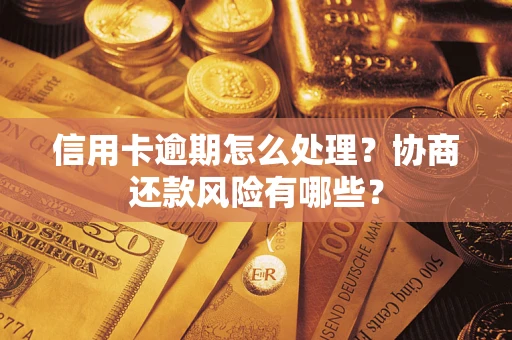 济南信用卡逾期怎么处理？协商还款风险有哪些？